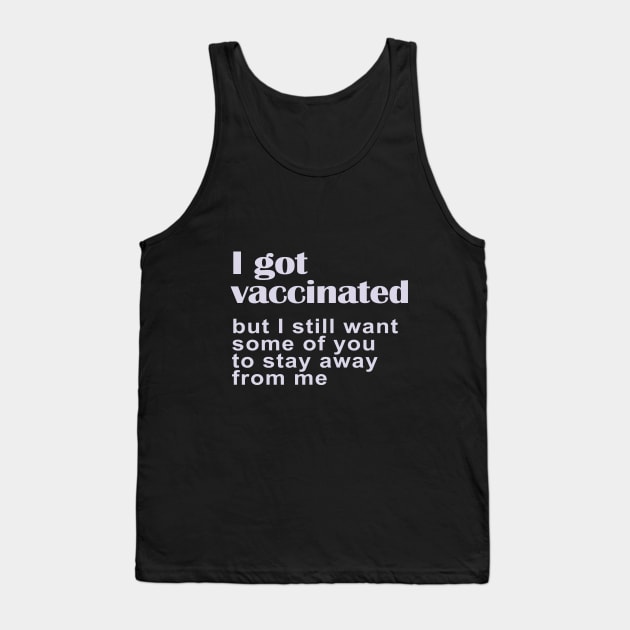 I Got Vaccinated But I Still Want Some of You to Stay Away from Me Tank Top by nakarada_shop